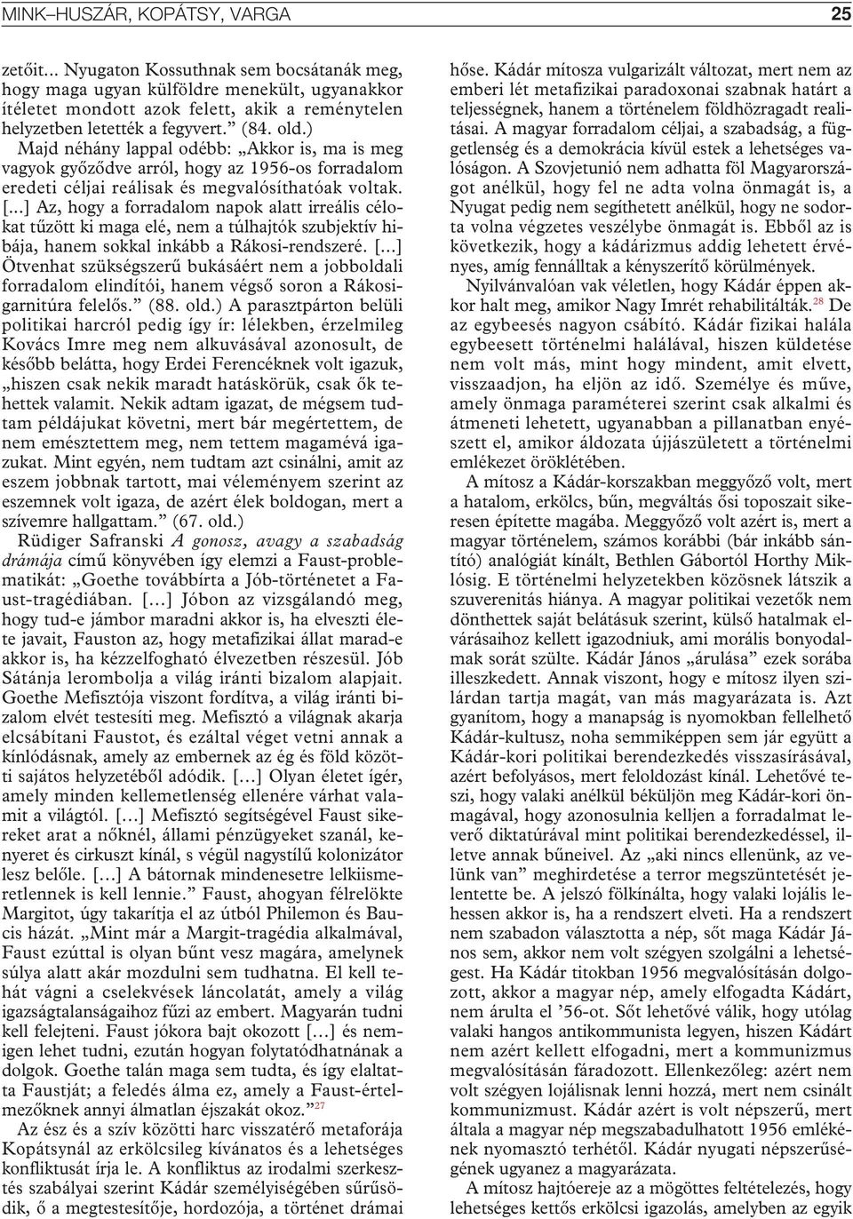 ) Majd néhány lappal odébb: Akkor is, ma is meg vagyok gyôzôdve arról, hogy az 1956-os forradalom eredeti céljai reálisak és megvalósíthatóak voltak. [.