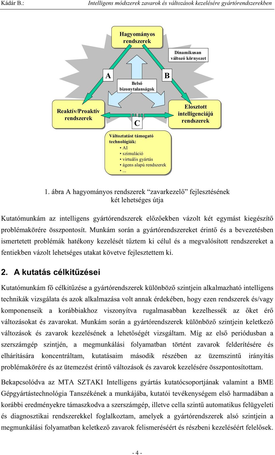 ábra A hagyományos rendszerek zavarkezel fejlesztésének két lehetséges útja Kutatómunkám az intelligens gyártórendszerek el z ekben vázolt két egymást kiegészít problémakörére összpontosít.