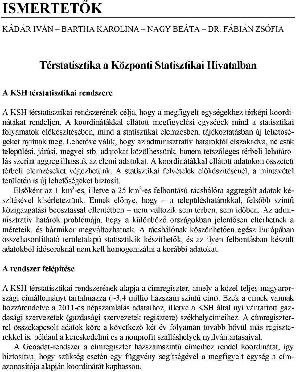 A koordinátákkal ellátott megfigyelési egységek mind a statisztikai folyamatok előkészítésében, mind a statisztikai elemzésben, tájékoztatásban új lehetőségeket nyitnak meg.