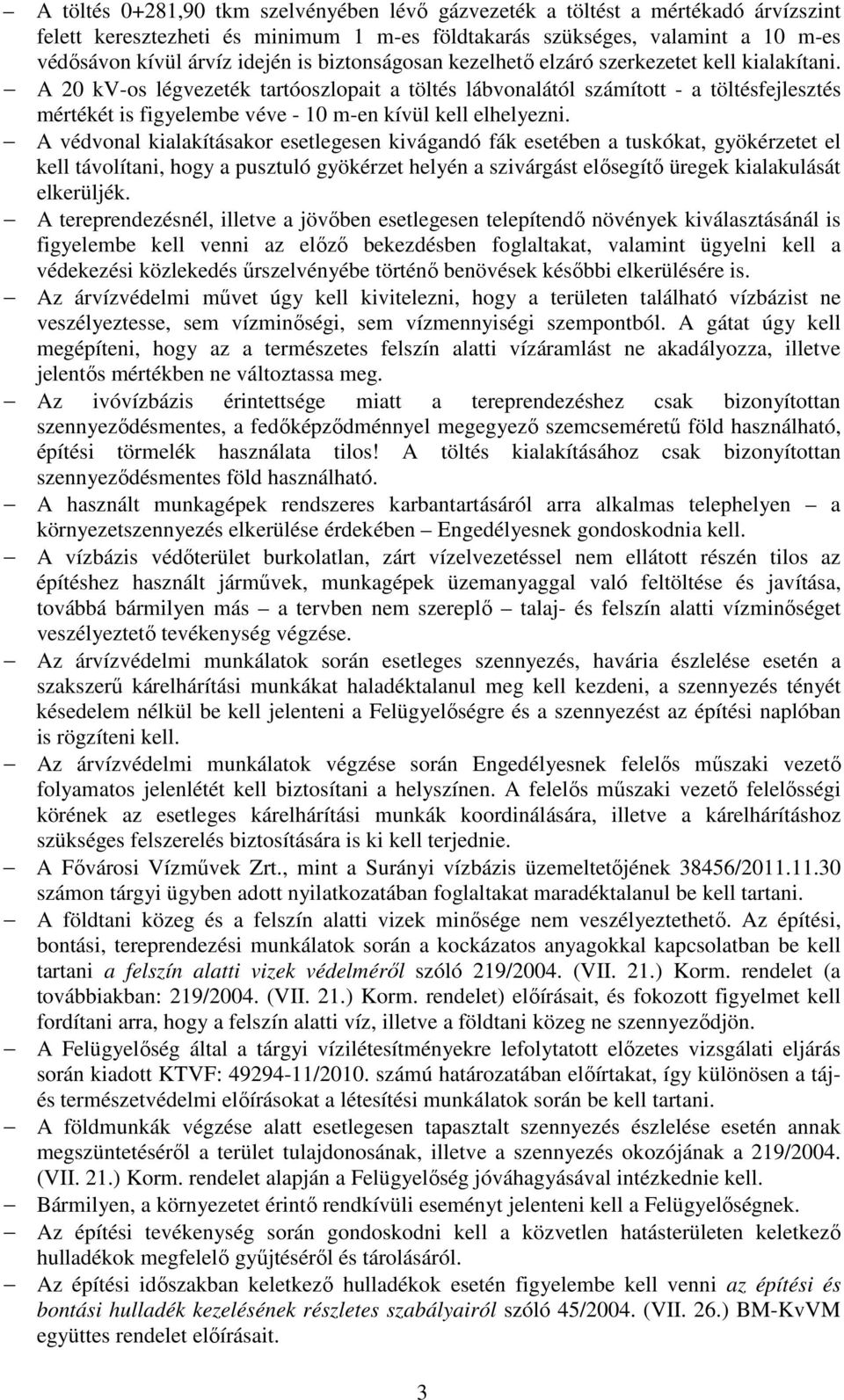 A 20 kv-os légvezeték tartóoszlopait a töltés lábvonalától számított - a töltésfejlesztés mértékét is figyelembe véve - 10 m-en kívül kell elhelyezni.