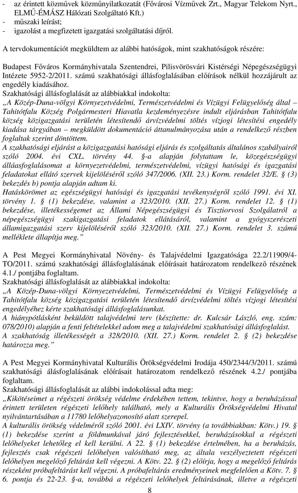 A tervdokumentációt megküldtem az alábbi hatóságok, mint szakhatóságok részére: Budapest Főváros Kormányhivatala Szentendrei, Pilisvörösvári Kistérségi Népegészségügyi Intézete 5952-2/2011.