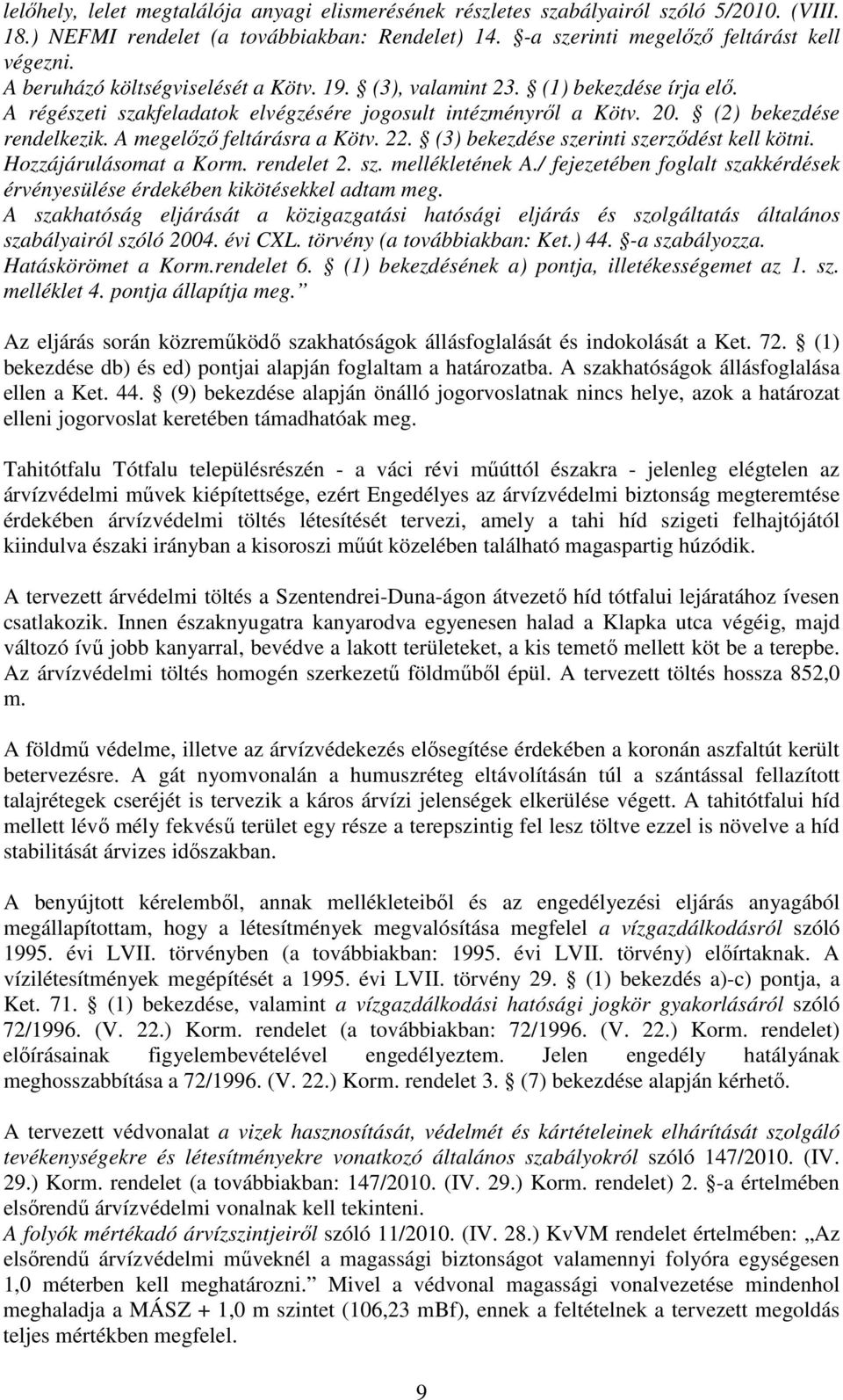 A megelőző feltárásra a Kötv. 22. (3) bekezdése szerinti szerződést kell kötni. Hozzájárulásomat a Korm. rendelet 2. sz. mellékletének A.