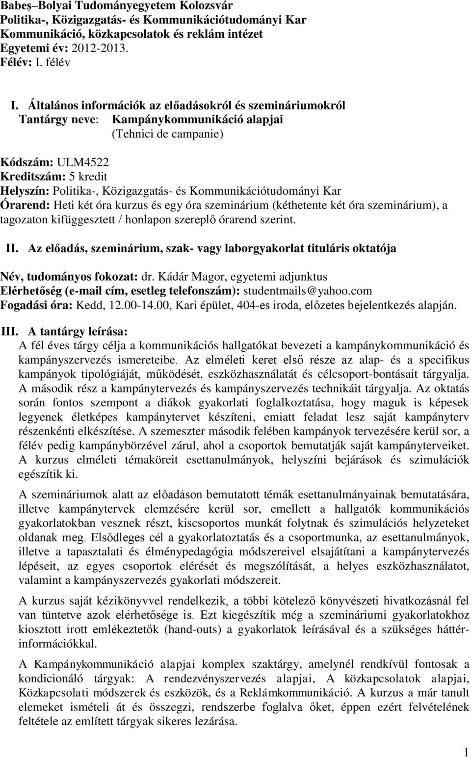 Kommunikációtudományi Kar Órarend: Heti két óra kurzus és egy óra szeminárium (kéthetente két óra szeminárium), a tagozaton kifüggesztett / honlapon szereplő órarend szerint. II.