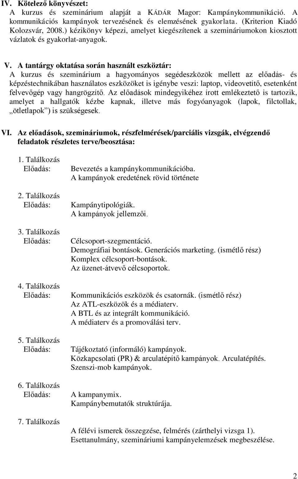 A tantárgy oktatása során használt eszköztár: A kurzus és szeminárium a hagyományos segédeszközök mellett az előadás- és képzéstechnikában használatos eszközöket is igénybe veszi: laptop,