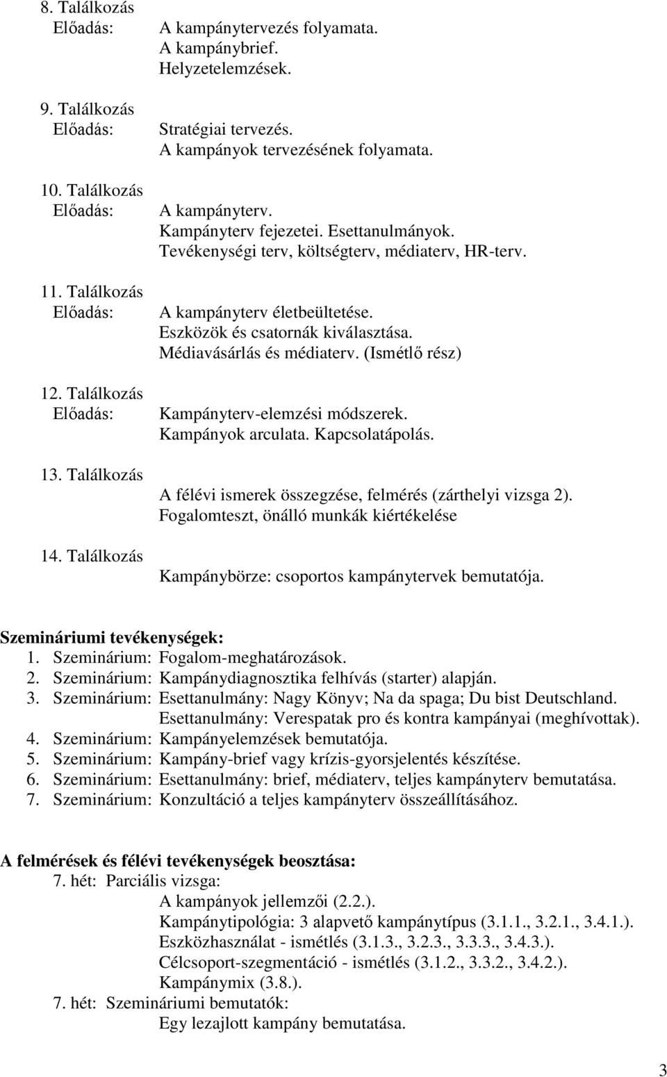 Eszközök és csatornák kiválasztása. Médiavásárlás és médiaterv. (Ismétlő rész) Kampányterv-elemzési módszerek. Kampányok arculata. Kapcsolatápolás.