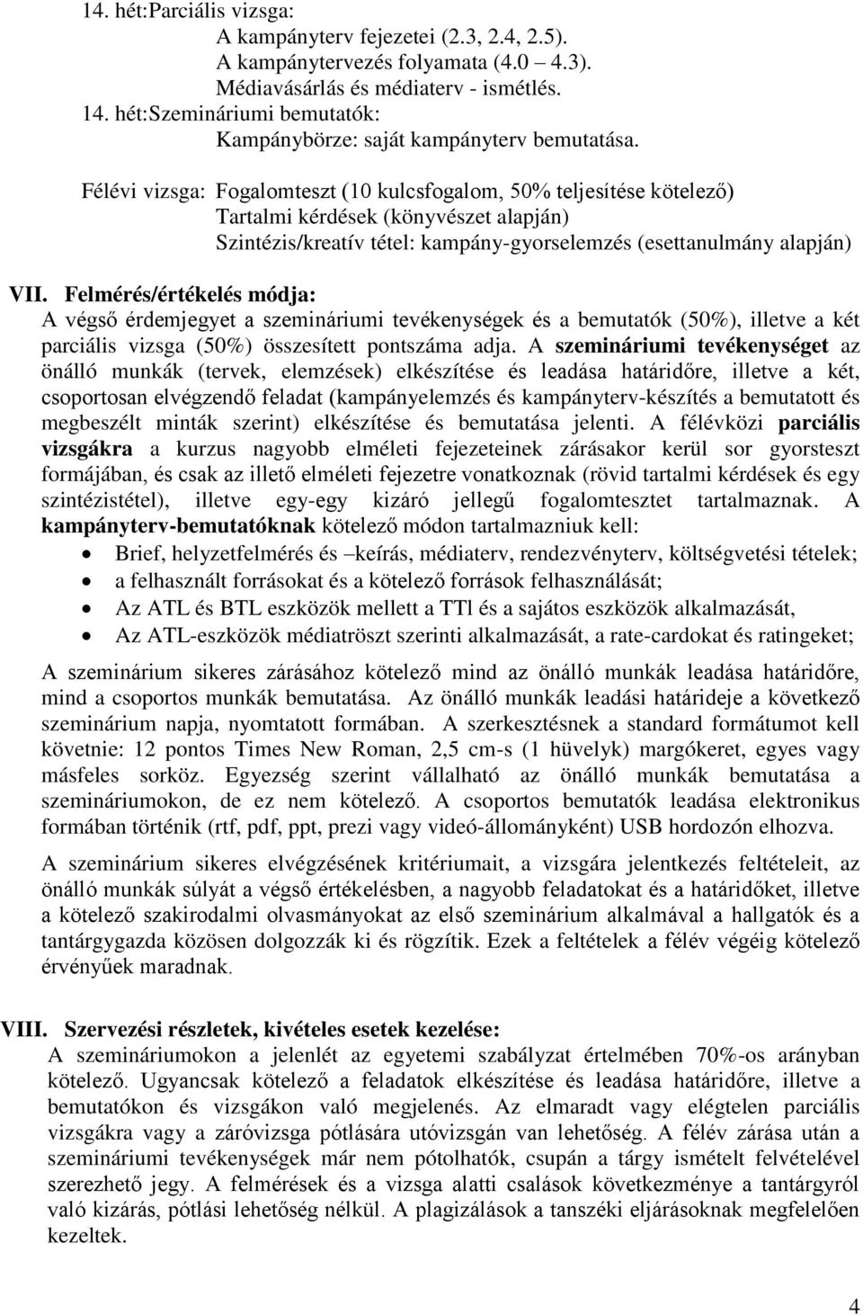 Félévi vizsga: Fogalomteszt (10 kulcsfogalom, 50% teljesítése kötelező) Tartalmi kérdések (könyvészet alapján) Szintézis/kreatív tétel: kampány-gyorselemzés (esettanulmány alapján) VII.