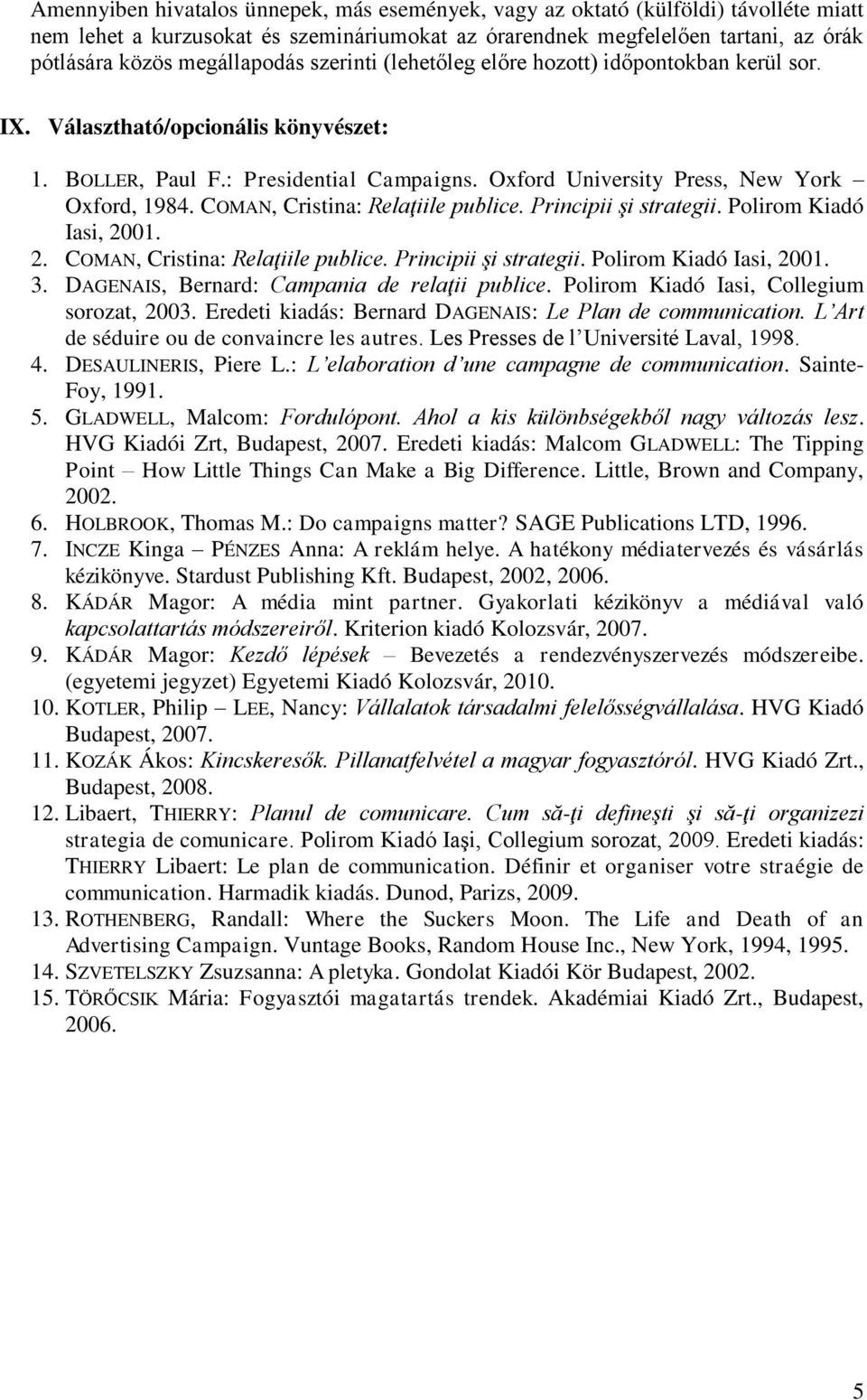 Oxford University Press, New York Oxford, 1984. COMAN, Cristina: Relaţiile publice. Principii şi strategii. Polirom Kiadó Iasi, 2001. 2. COMAN, Cristina: Relaţiile publice. Principii şi strategii. Polirom Kiadó Iasi, 2001. 3.