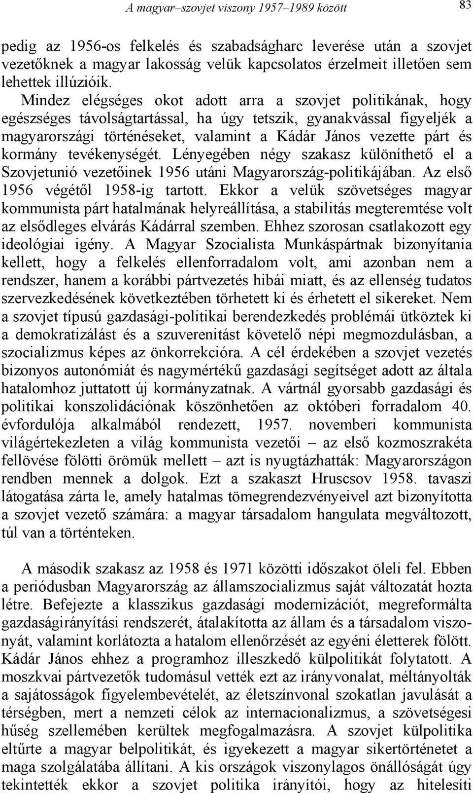 Mindez elégséges okot adott arra a szovjet politikának, hogy egészséges távolságtartással, ha úgy tetszik, gyanakvással figyeljék a magyarországi történéseket, valamint a Kádár János vezette párt és