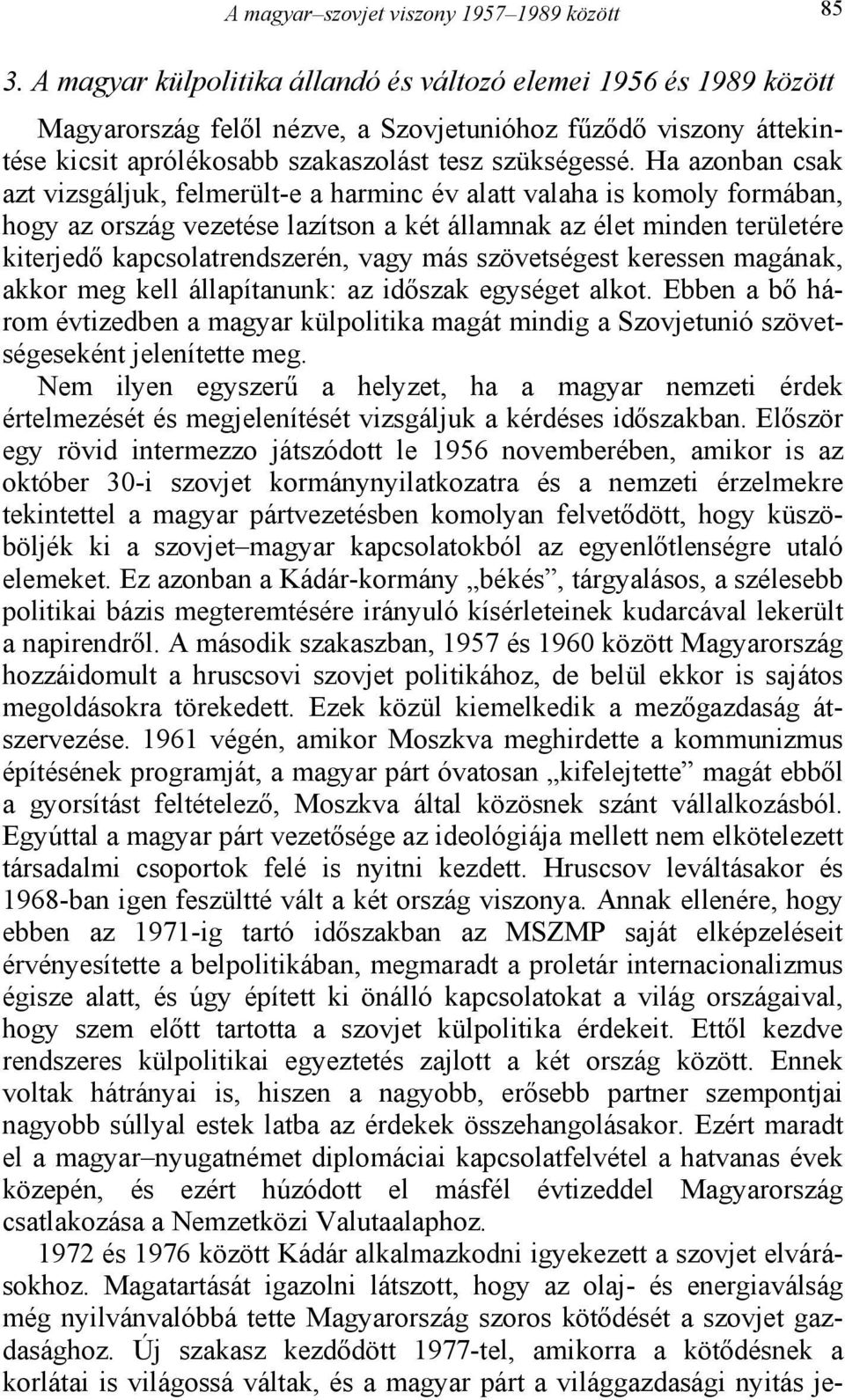 Ha azonban csak azt vizsgáljuk, felmerült-e a harminc év alatt valaha is komoly formában, hogy az ország vezetése lazítson a két államnak az élet minden területére kiterjedő kapcsolatrendszerén, vagy