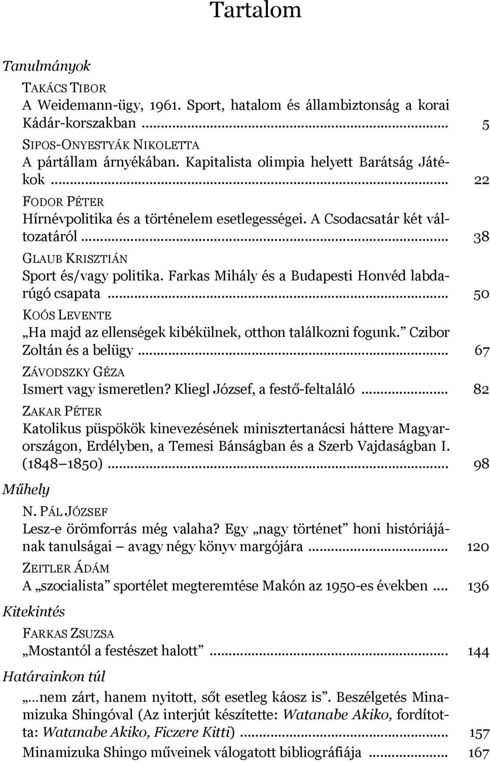 Farkas Mihály és a Budapesti Honvéd labdarúgó csapata... 50 KOÓS LEVENTE Ha majd az ellenségek kibékülnek, otthon találkozni fogunk. Czibor Zoltán és a belügy.