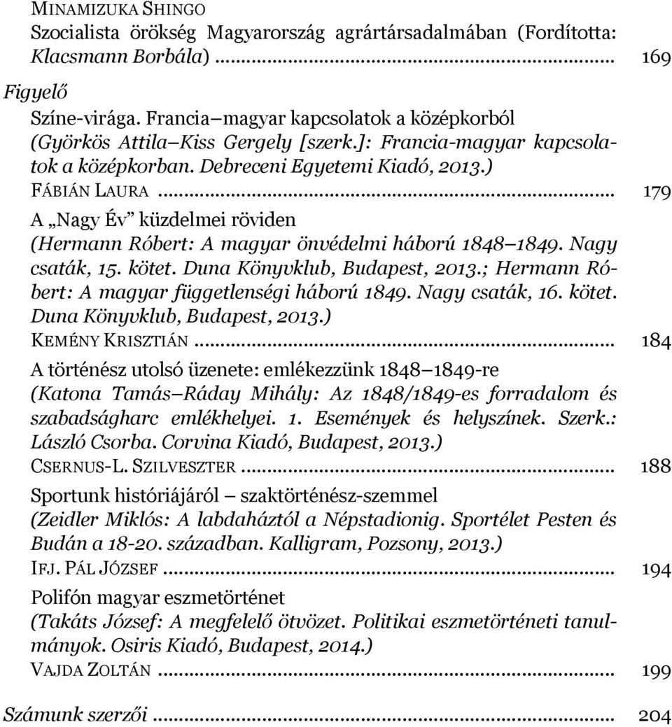 .. 179 A Nagy Év küzdelmei röviden (Hermann Róbert: A magyar önvédelmi háború 1848 1849. Nagy csaták, 15. kötet. Duna Könyvklub, Budapest, 2013.; Hermann Róbert: A magyar függetlenségi háború 1849.