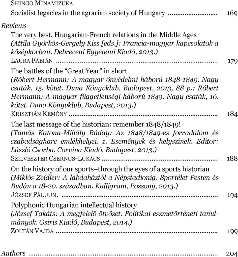 Nagy csaták, 15. kötet. Duna Könyvklub, Budapest, 2013, 88 p.; Róbert Hermann: A magyar függetlenségi háború 1849. Nagy csaták, 16. kötet. Duna Könyvklub, Budapest, 2013.) KRISZTIÁN KEMÉNY.