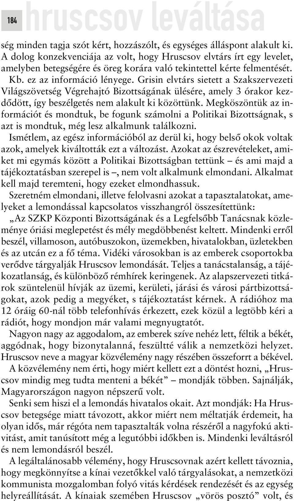 Grisin elvtárs sietett a Szakszervezeti Világszövetség Végrehajtó Bizottságának ülésére, amely 3 órakor kezdôdött, így beszélgetés nem alakult ki közöttünk.