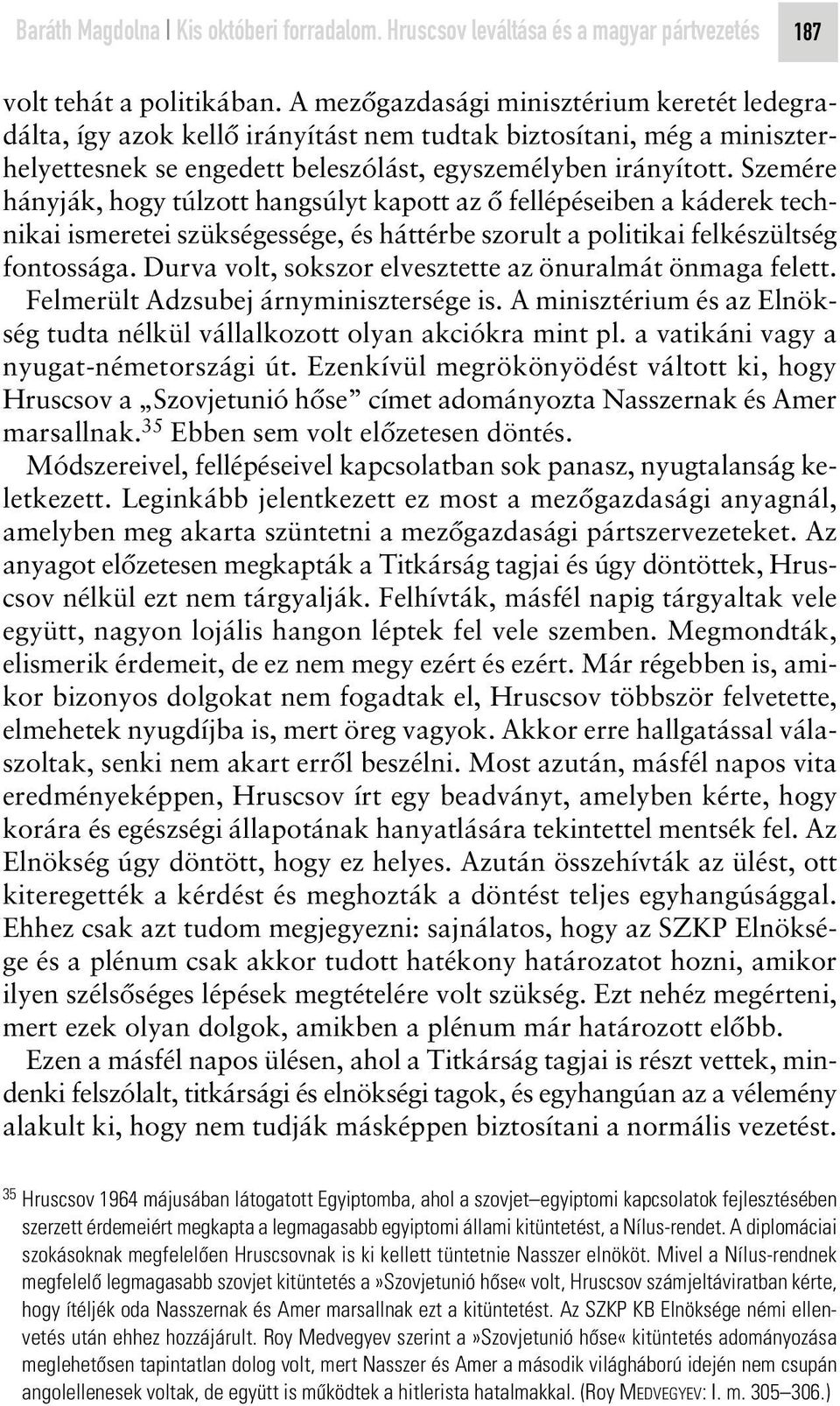 Szemére hányják, hogy túlzott hangsúlyt kapott az ô fellépéseiben a káderek technikai ismeretei szükségessége, és háttérbe szorult a politikai felkészültség fontossága.