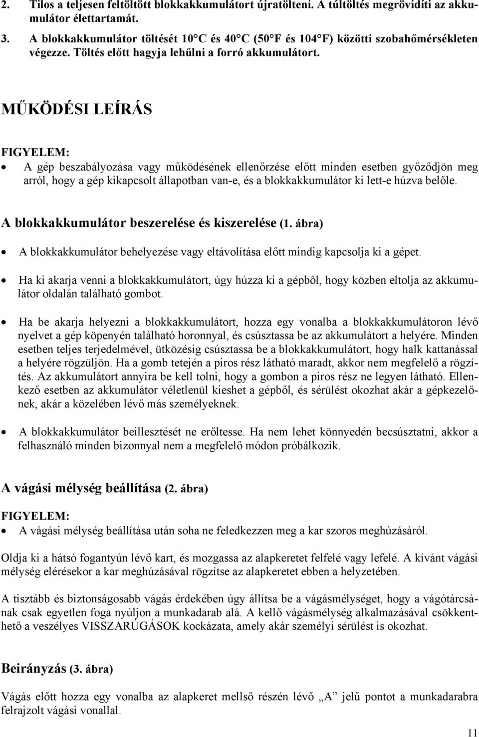 MŰKÖDÉSI LEÍRÁS A gép beszabályozása vagy működésének ellenőrzése előtt minden esetben győződjön meg arról, hogy a gép kikapcsolt állapotban van-e, és a blokkakkumulátor ki lett-e húzva belőle.