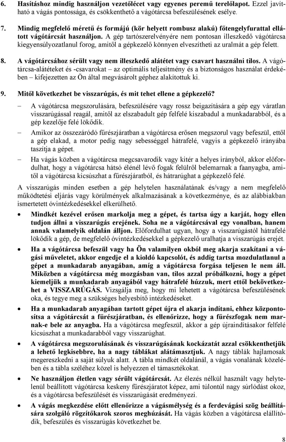 A gép tartószerelvényére nem pontosan illeszkedő vágótárcsa kiegyensúlyozatlanul forog, amitől a gépkezelő könnyen elveszítheti az uralmát a gép felett. 8.