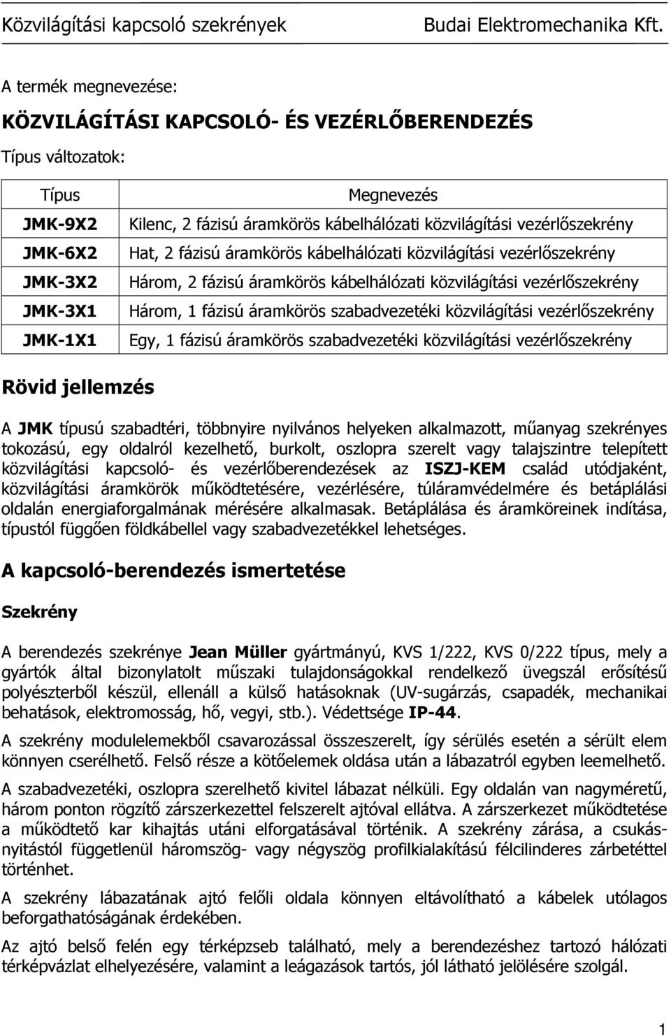 Három, 1 fázisú áramkörös szabadvezetéki közvilágítási vezérlıszekrény Egy, 1 fázisú áramkörös szabadvezetéki közvilágítási vezérlıszekrény Rövid jellemzés A JMK típusú szabadtéri, többnyire