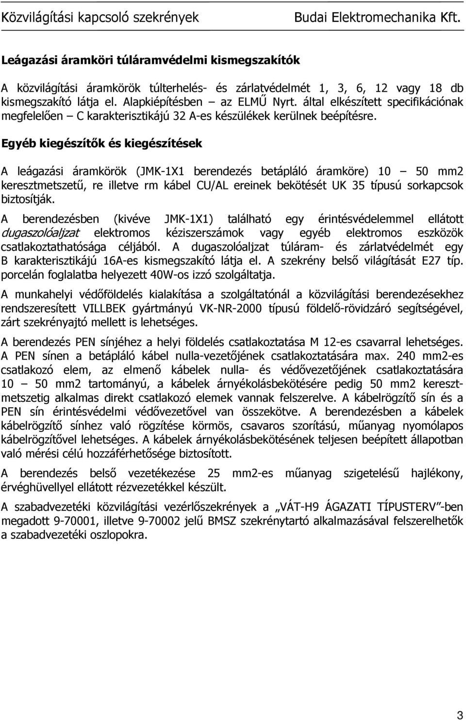 Egyéb kiegészítık és kiegészítések A leágazási áramkörök (JMK-1X1 berendezés betápláló áramköre) 10 50 mm2 keresztmetszető, re illetve rm kábel CU/AL ereinek bekötését UK 35 típusú sorkapcsok