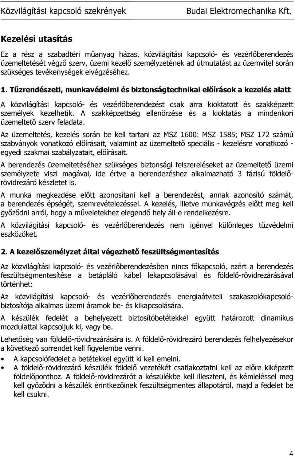 Tőzrendészeti, munkavédelmi és biztonságtechnikai elıírások a kezelés alatt A közvilágítási kapcsoló- és vezérlıberendezést csak arra kioktatott és szakképzett személyek kezelhetik.