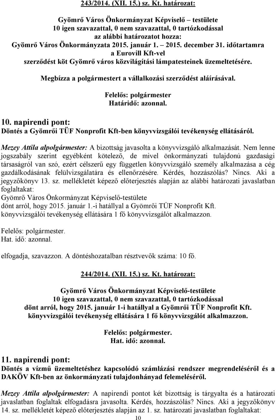 napirendi pont: Döntés a Gyömrői TÜF Nonprofit Kft-ben könyvvizsgálói tevékenység ellátásáról. Mezey Attila alpolgármester: A bizottság javasolta a könyvvizsgáló alkalmazását.