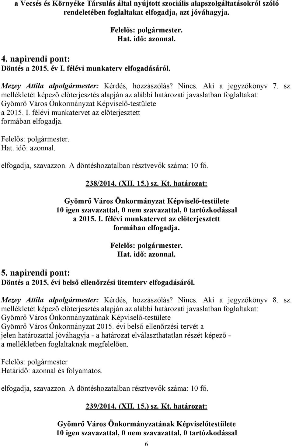 15.) sz. Kt. határozat: a 2015. I. félévi munkatervet az előterjesztett formában elfogadja. 5. napirendi pont: Döntés a 2015. évi belső ellenőrzési ütemterv elfogadásáról.