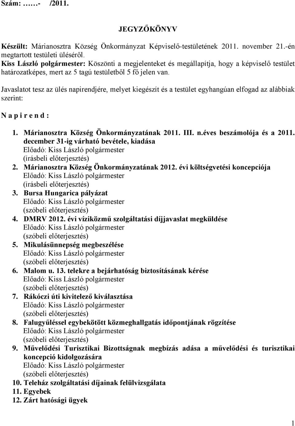 Javaslatot tesz az ülés napirendjére, melyet kiegészít és a testület egyhangúan elfogad az alábbiak szerint: N a p i r e n d : 1. Márianosztra Község Önkormányzatának 2011. III. n.éves beszámolója és a 2011.