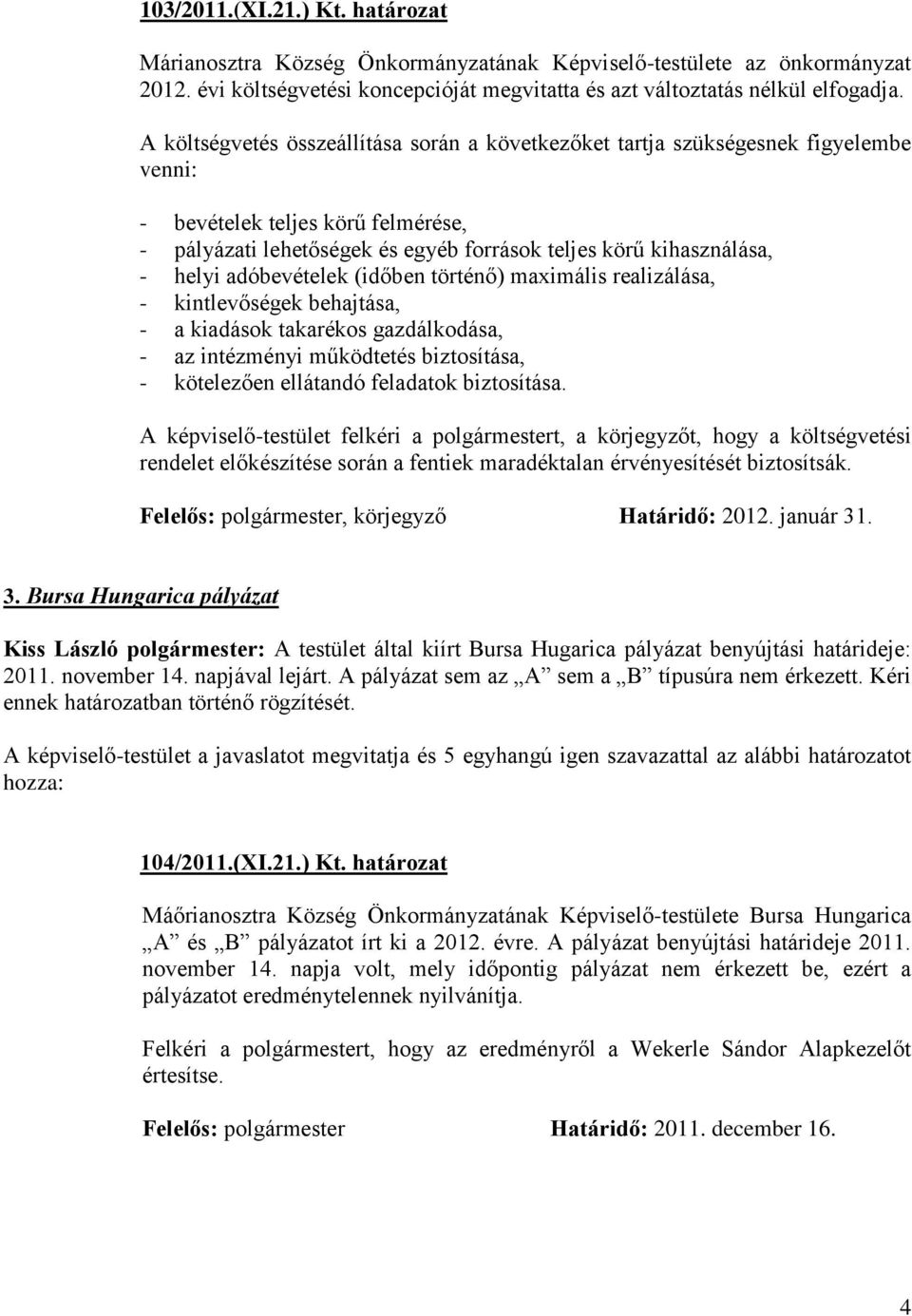 adóbevételek (időben történő) maximális realizálása, - kintlevőségek behajtása, - a kiadások takarékos gazdálkodása, - az intézményi működtetés biztosítása, - kötelezően ellátandó feladatok