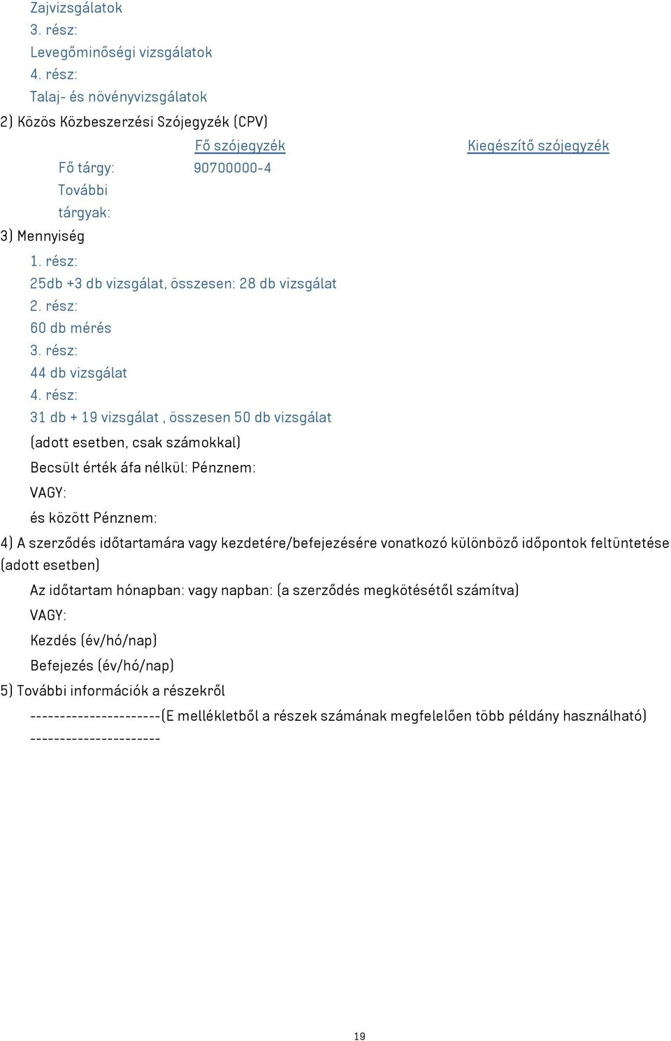 rész: 25db +3 db vizsgálat, összesen: 28 db vizsgálat 2. rész: 60 db mérés 3. rész: 44 db vizsgálat 4.