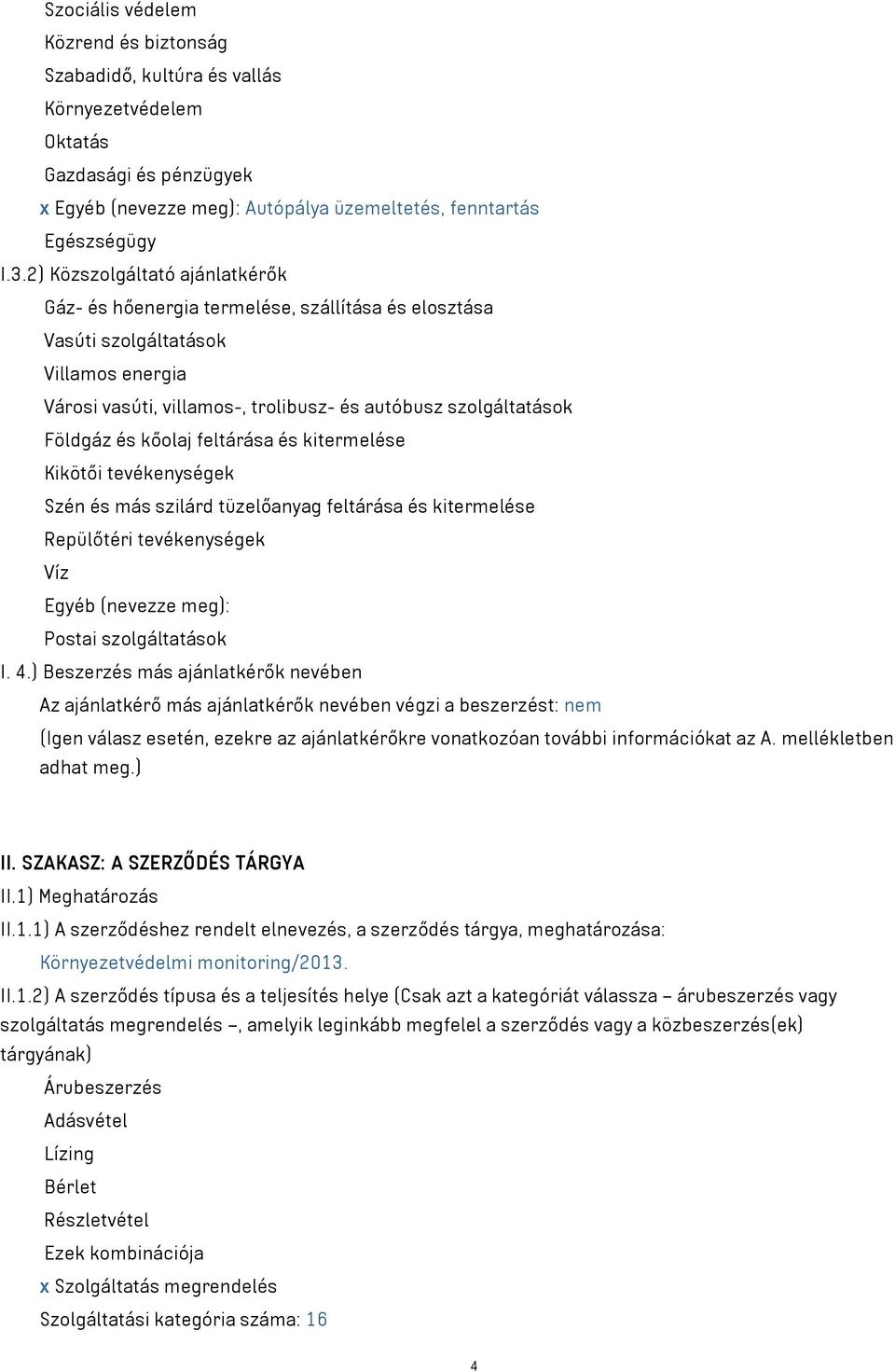 kőolaj feltárása és kitermelése Kikötői tevékenységek Szén és más szilárd tüzelőanyag feltárása és kitermelése Repülőtéri tevékenységek Víz Egyéb (nevezze meg): Postai szolgáltatások I. 4.