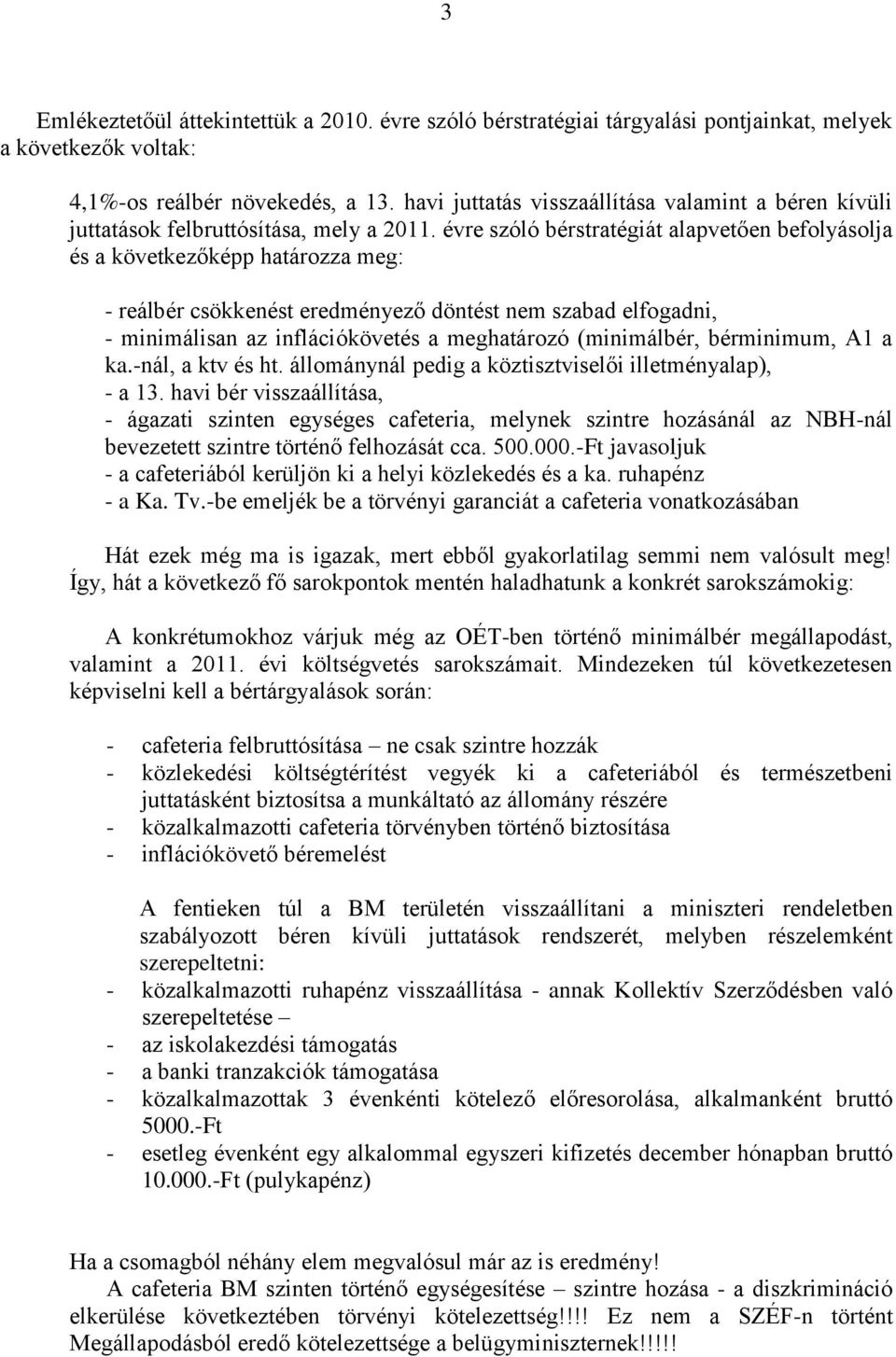 évre szóló bérstratégiát alapvetően befolyásolja és a következőképp határozza meg: - reálbér csökkenést eredményező döntést nem szabad elfogadni, - minimálisan az inflációkövetés a meghatározó