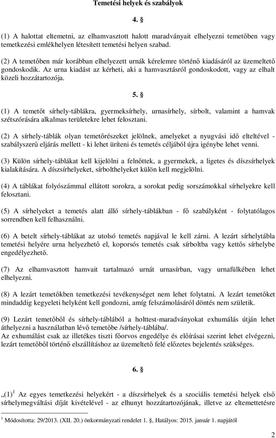 Az urna kiadást az kérheti, aki a hamvasztásról gondoskodott, vagy az elhalt közeli hozzátartozója. 5.