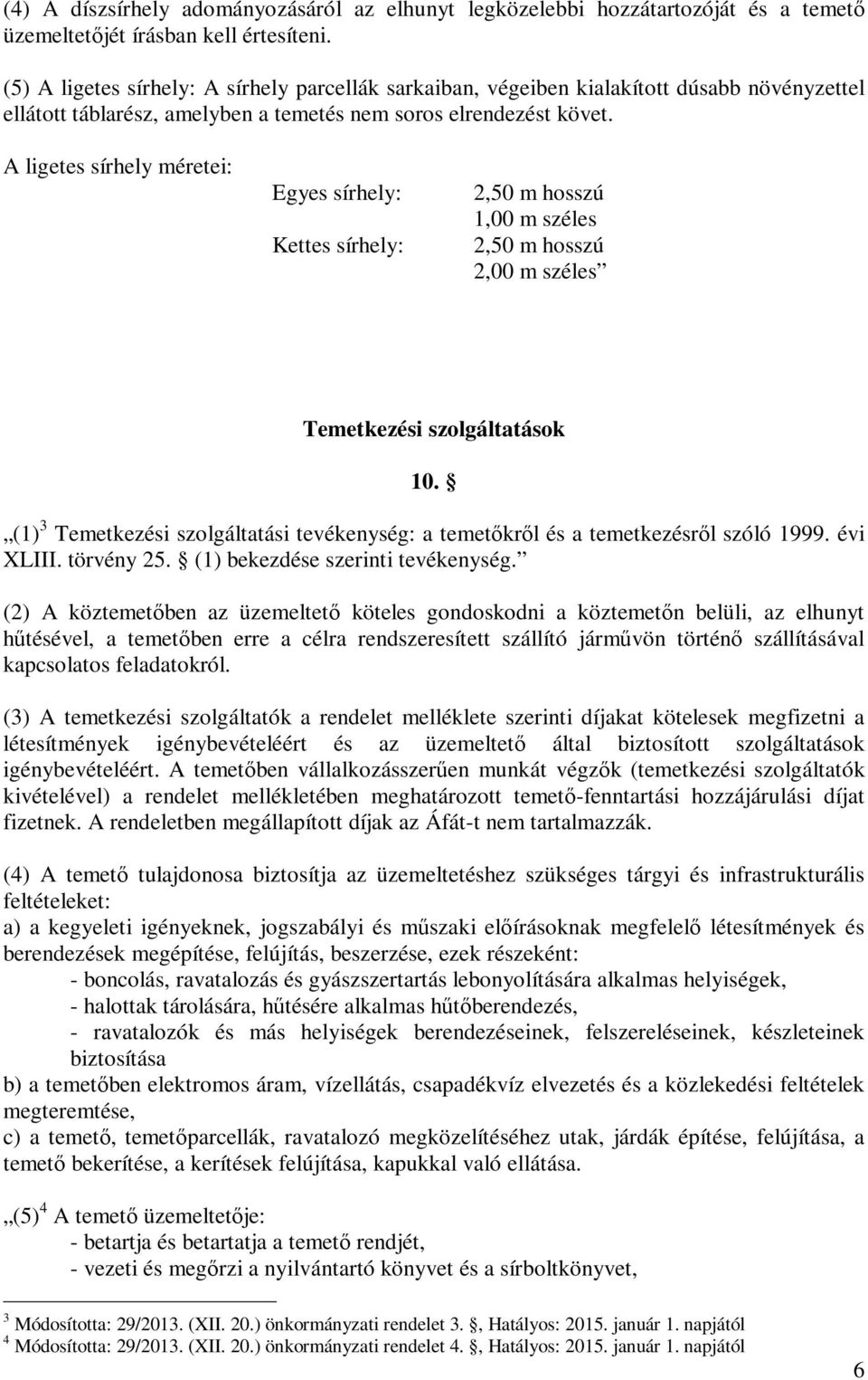 A ligetes sírhely méretei: Egyes sírhely: Kettes sírhely: 2,50 m hosszú 1,00 m széles 2,50 m hosszú 2,00 m széles Temetkezési szolgáltatások 10.