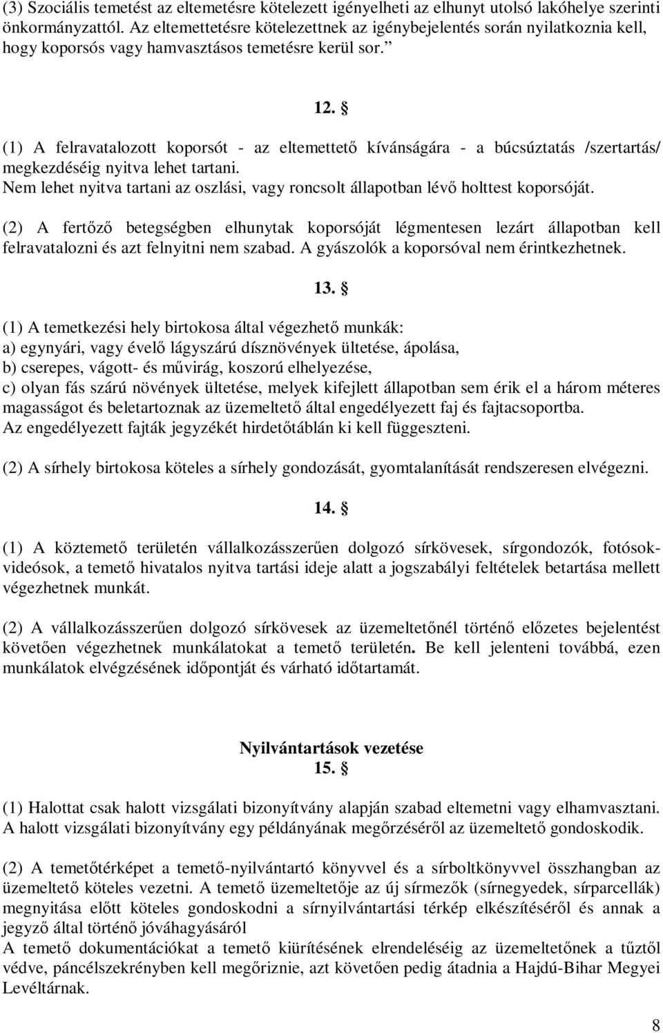 (1) A felravatalozott koporsót - az eltemettető kívánságára - a búcsúztatás /szertartás/ megkezdéséig nyitva lehet tartani.
