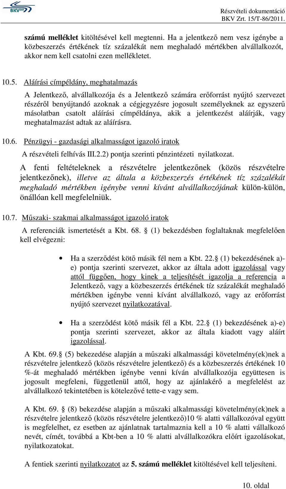 másolatban csatolt aláírási címpéldánya, akik a jelentkezést aláírják, vagy meghatalmazást adtak az aláírásra. 10.6. Pénzügyi - gazdasági alkalmasságot igazoló iratok A részvételi felhívás III.2.