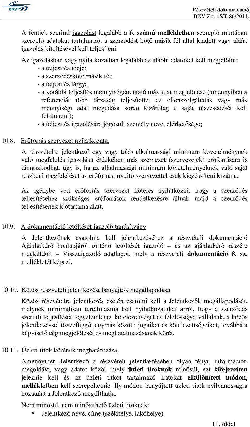 Az igazolásban vagy nyilatkozatban legalább az alábbi adatokat kell megjelölni: - a teljesítés ideje; - a szerzıdéskötı másik fél; - a teljesítés tárgya - a korábbi teljesítés mennyiségére utaló más