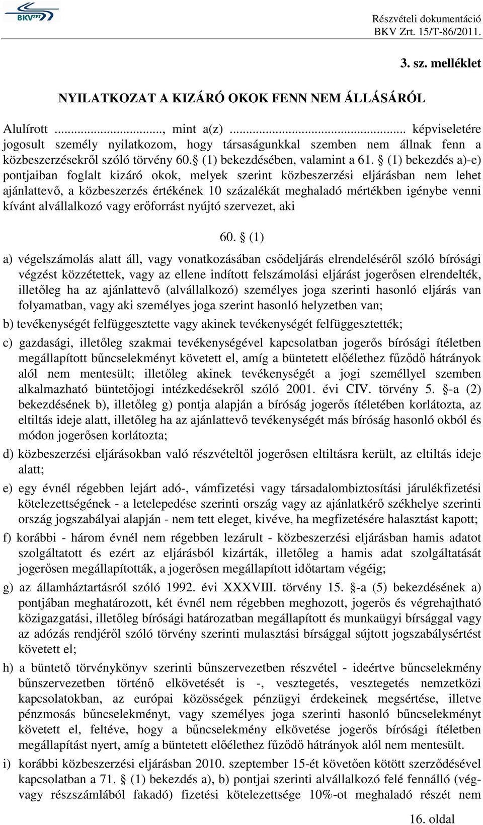 (1) bekezdés a)-e) pontjaiban foglalt kizáró okok, melyek szerint közbeszerzési eljárásban nem lehet ajánlattevı, a közbeszerzés értékének 10 százalékát meghaladó mértékben igénybe venni kívánt