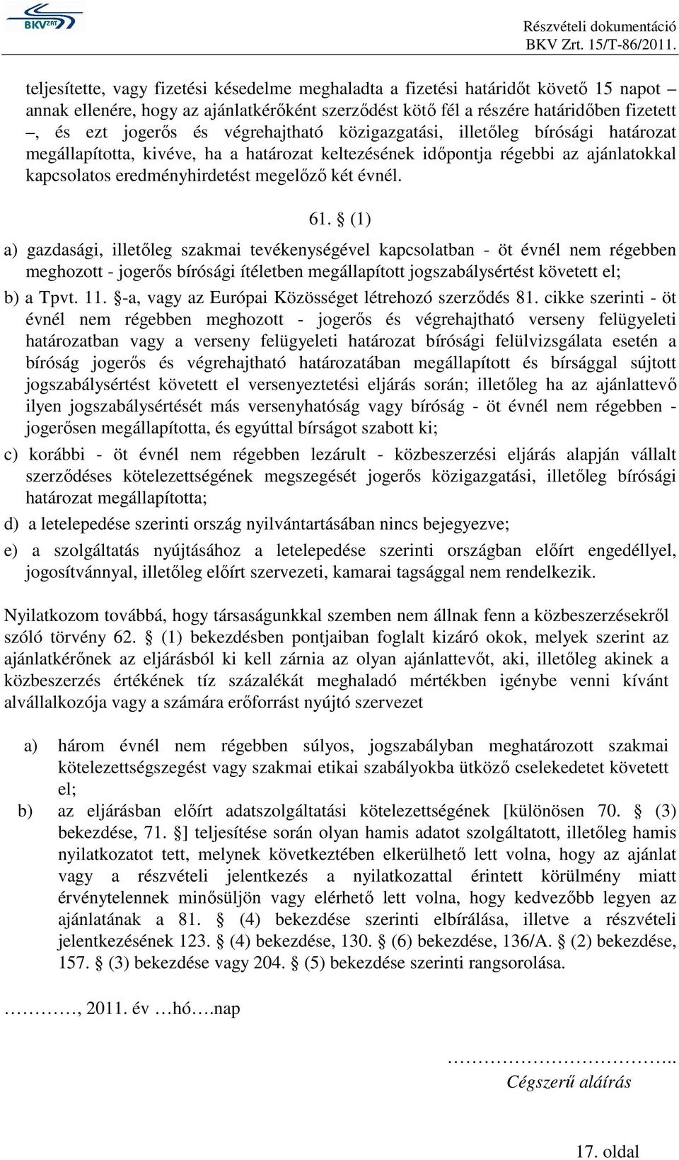 (1) a) gazdasági, illetıleg szakmai tevékenységével kapcsolatban - öt évnél nem régebben meghozott - jogerıs bírósági ítéletben megállapított jogszabálysértést követett el; b) a Tpvt. 11.