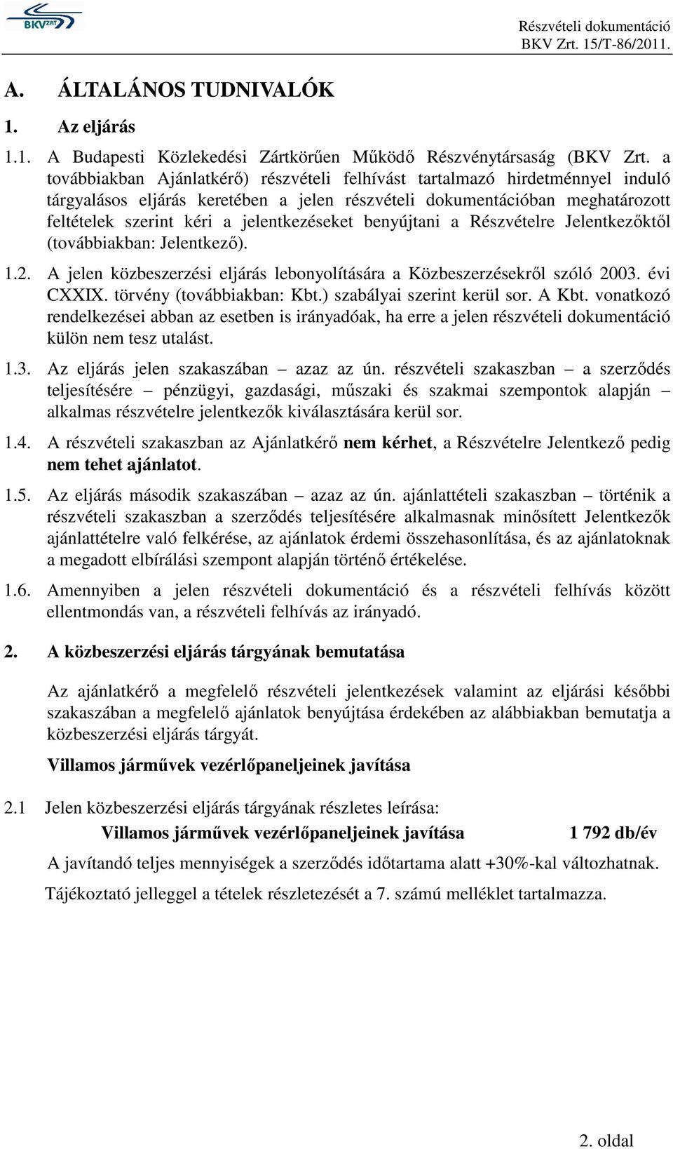 jelentkezéseket benyújtani a Részvételre Jelentkezıktıl (továbbiakban: Jelentkezı). 1.2. A jelen közbeszerzési eljárás lebonyolítására a Közbeszerzésekrıl szóló 2003. évi CXXIX.