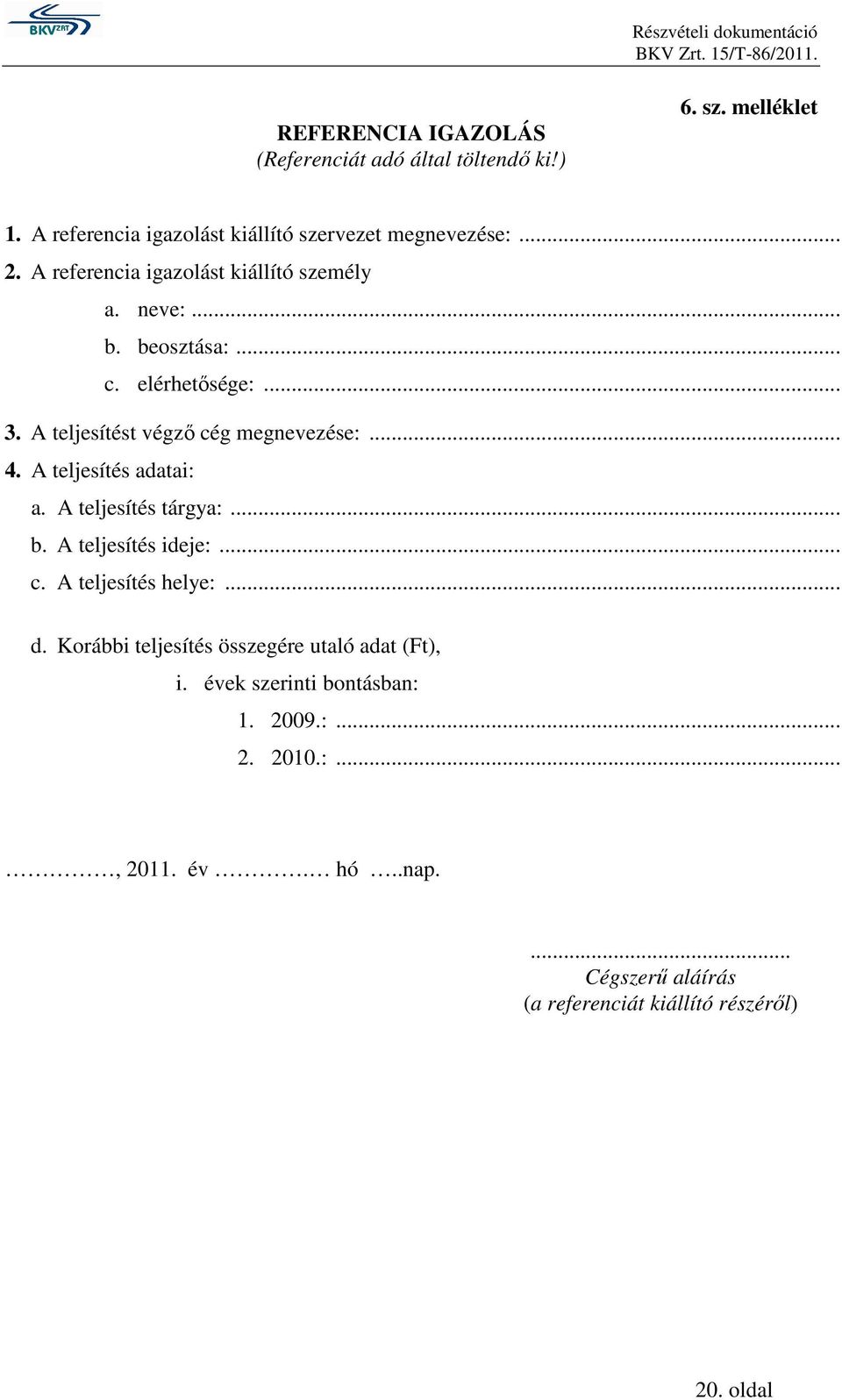 A teljesítés adatai: a. A teljesítés tárgya:... b. A teljesítés ideje:... c. A teljesítés helye:... d.