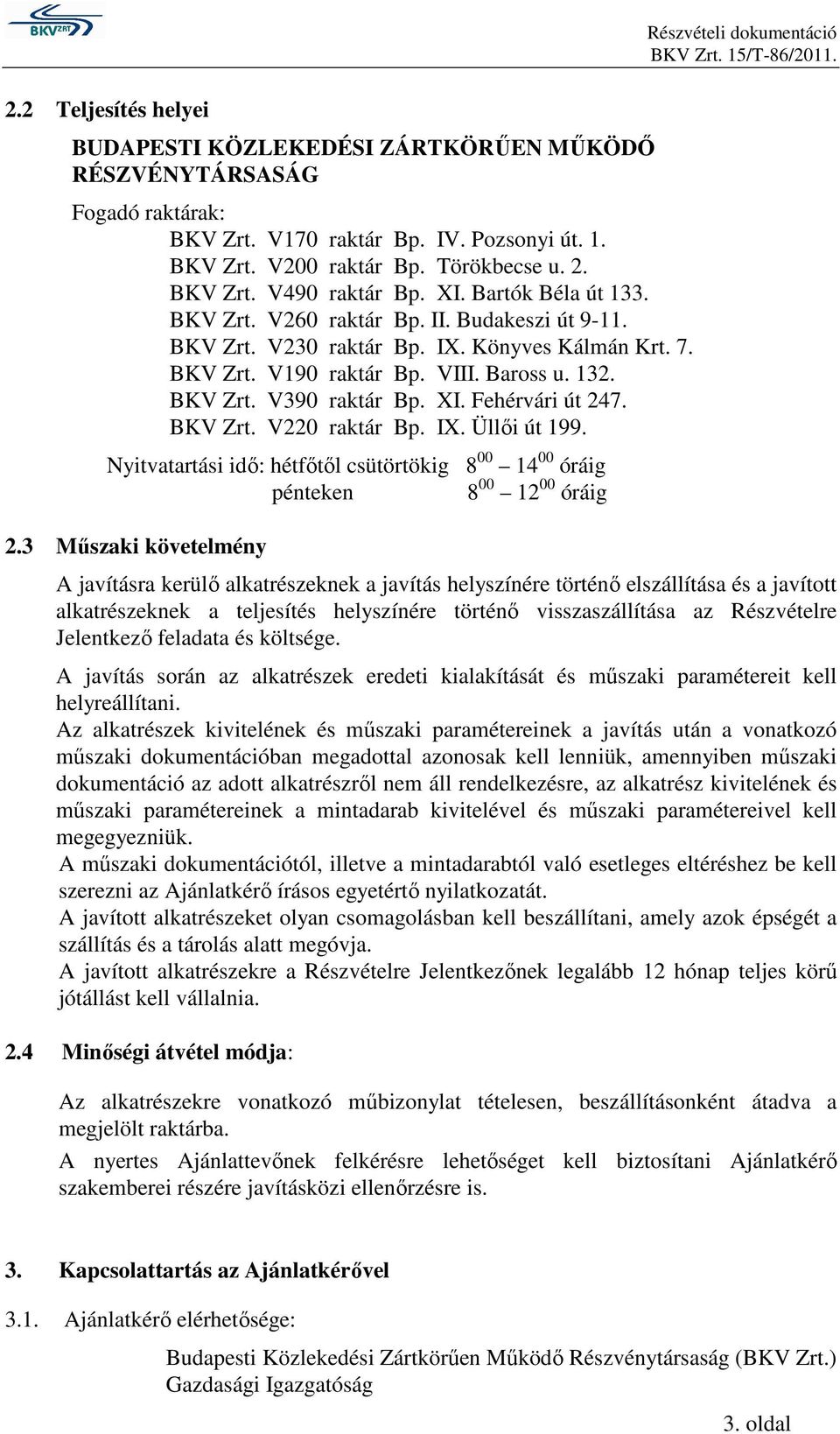 Fehérvári út 247. BKV Zrt. V220 raktár Bp. IX. Üllıi út 199. Nyitvatartási idı: hétfıtıl csütörtökig 8 00 14 00 óráig pénteken 8 00 12 00 óráig 2.