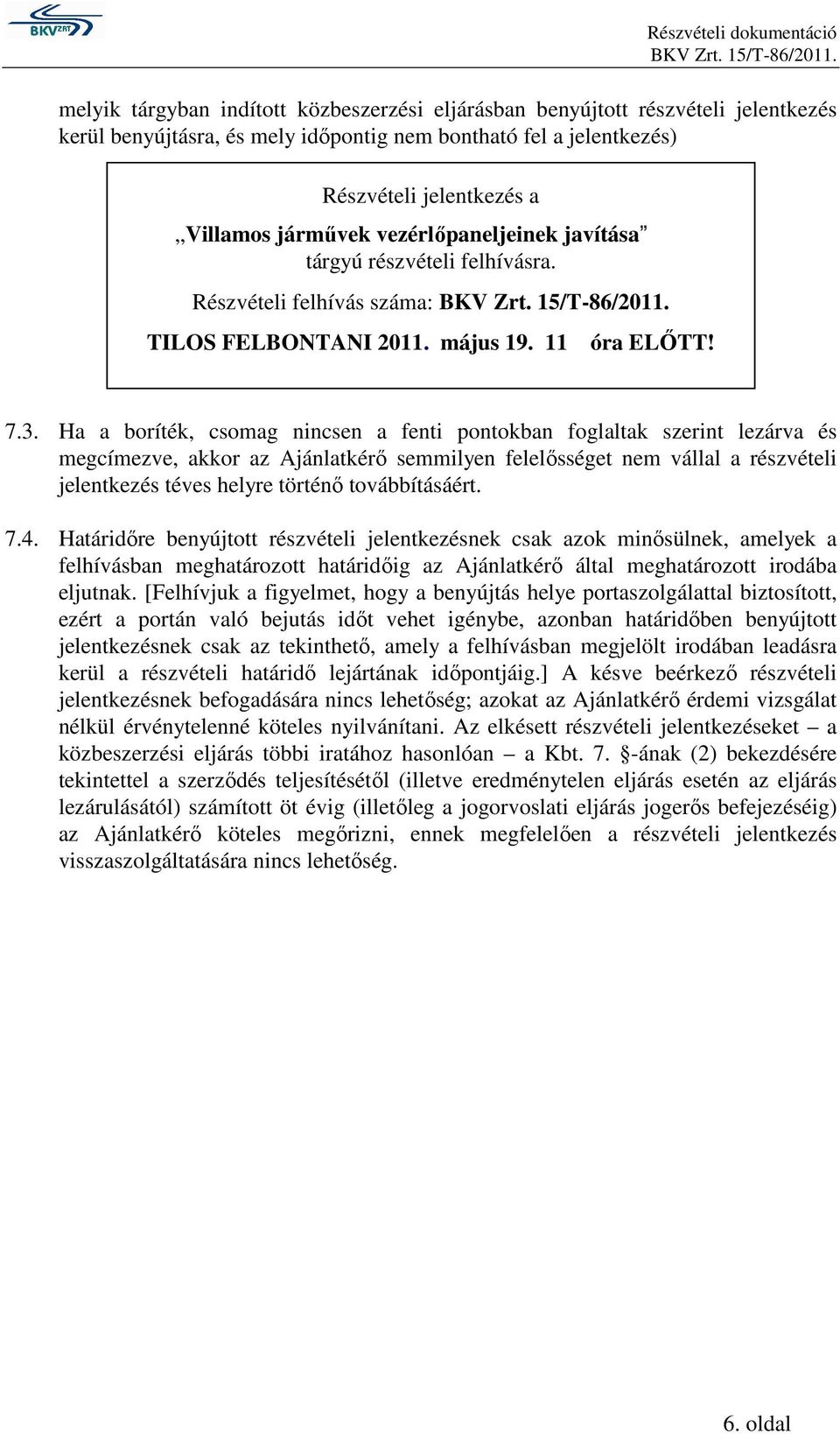 Ha a boríték, csomag nincsen a fenti pontokban foglaltak szerint lezárva és megcímezve, akkor az Ajánlatkérı semmilyen felelısséget nem vállal a részvételi jelentkezés téves helyre történı