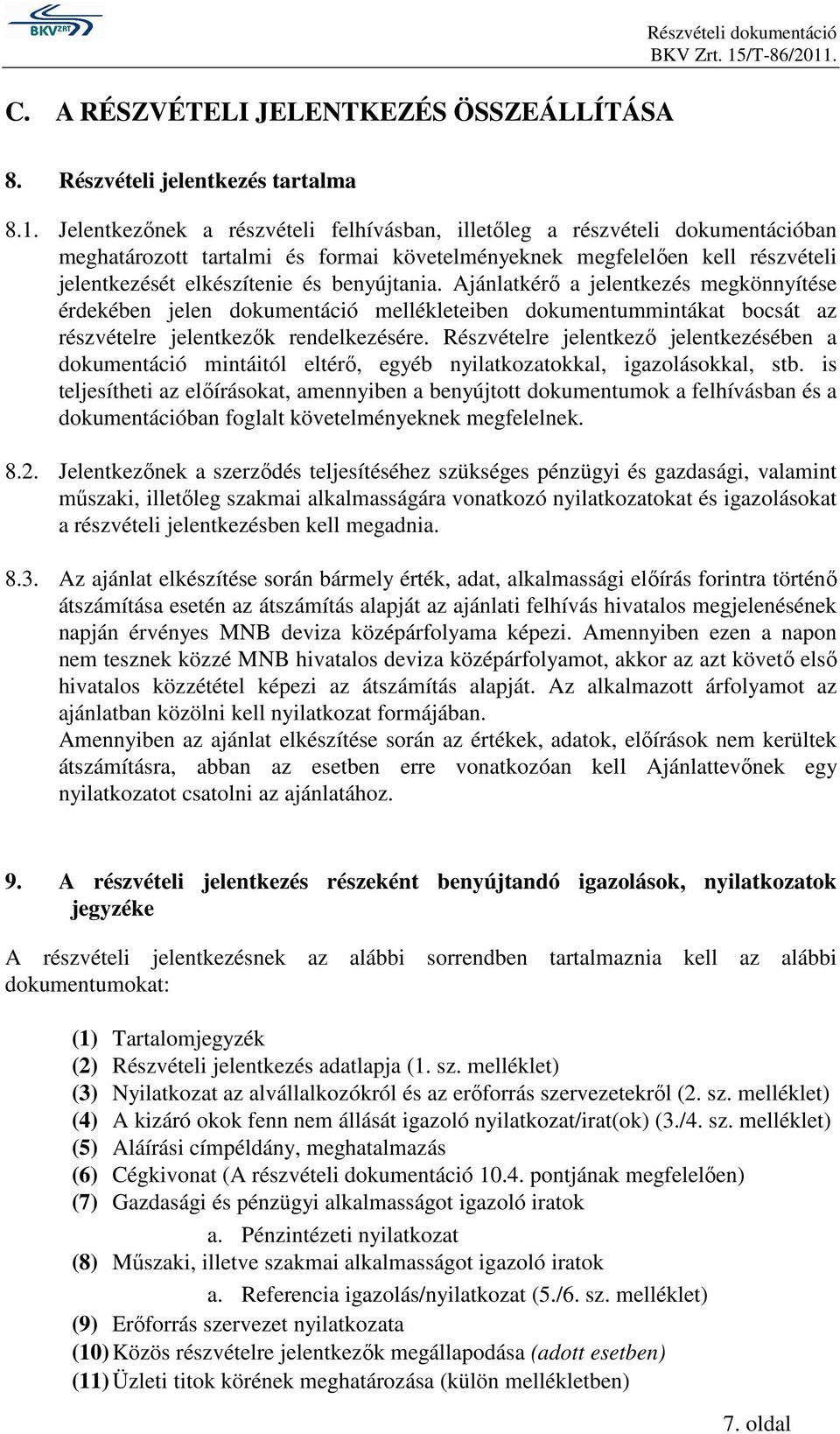 Ajánlatkérı a jelentkezés megkönnyítése érdekében jelen dokumentáció mellékleteiben dokumentummintákat bocsát az részvételre jelentkezık rendelkezésére.