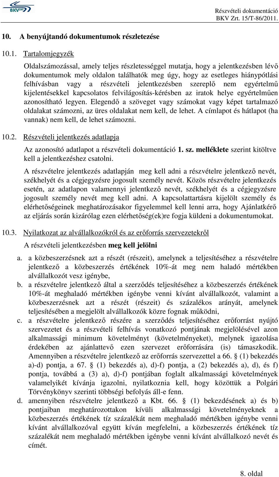 Elegendı a szöveget vagy számokat vagy képet tartalmazó oldalakat számozni, az üres oldalakat nem kell, de lehet. A címlapot és hátlapot (ha vannak) nem kell, de lehet számozni. 10.2.