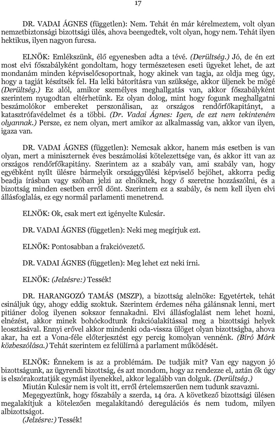 ) Jó, de én ezt most elvi főszabályként gondoltam, hogy természetesen eseti ügyeket lehet, de azt mondanám minden képviselőcsoportnak, hogy akinek van tagja, az oldja meg úgy, hogy a tagját készítsék