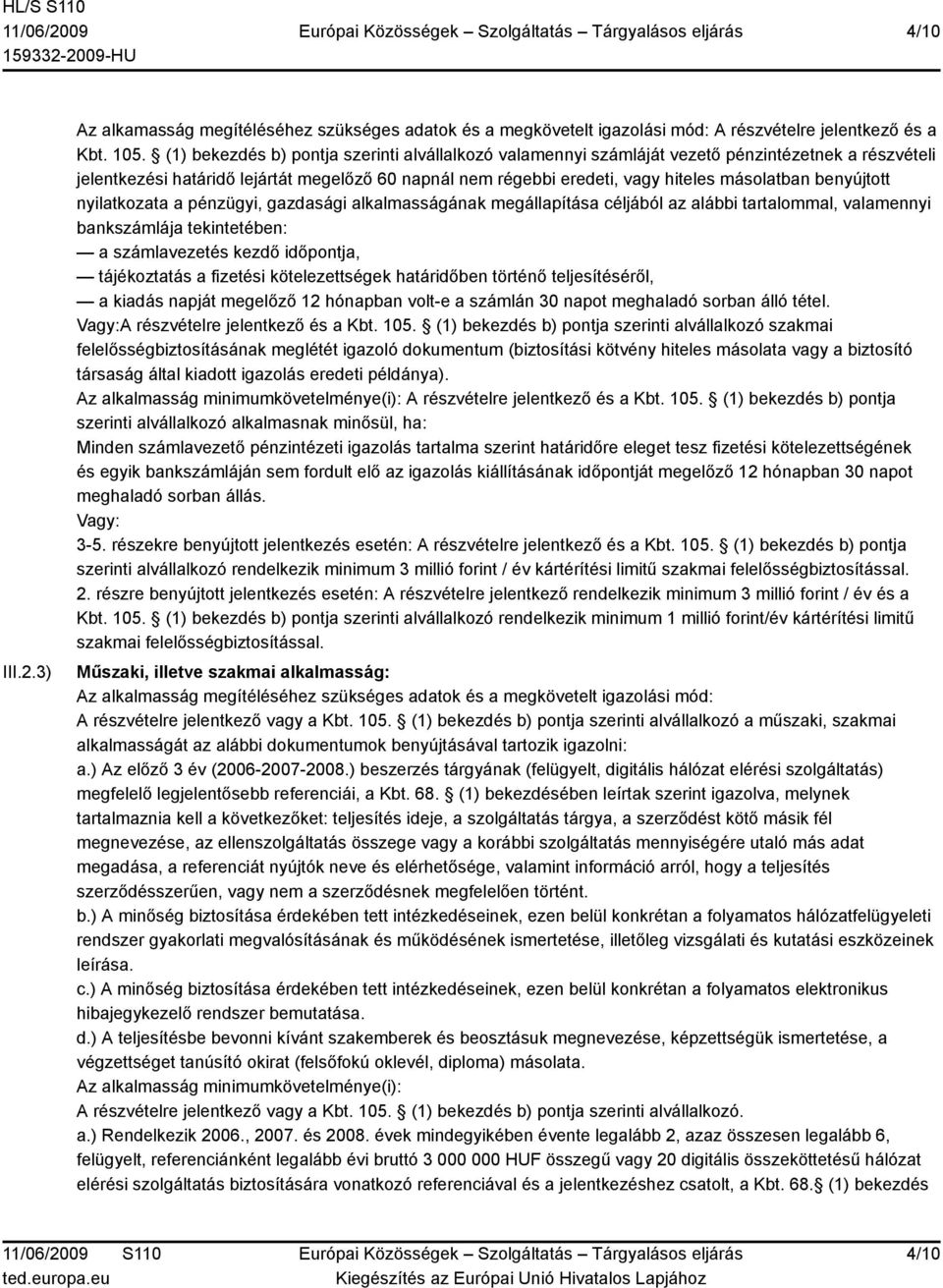 benyújtott nyilatkozata a pénzügyi, gazdasági alkalmasságának megállapítása céljából az alábbi tartalommal, valamennyi bankszámlája tekintetében: a számlavezetés kezdő időpontja, tájékoztatás a