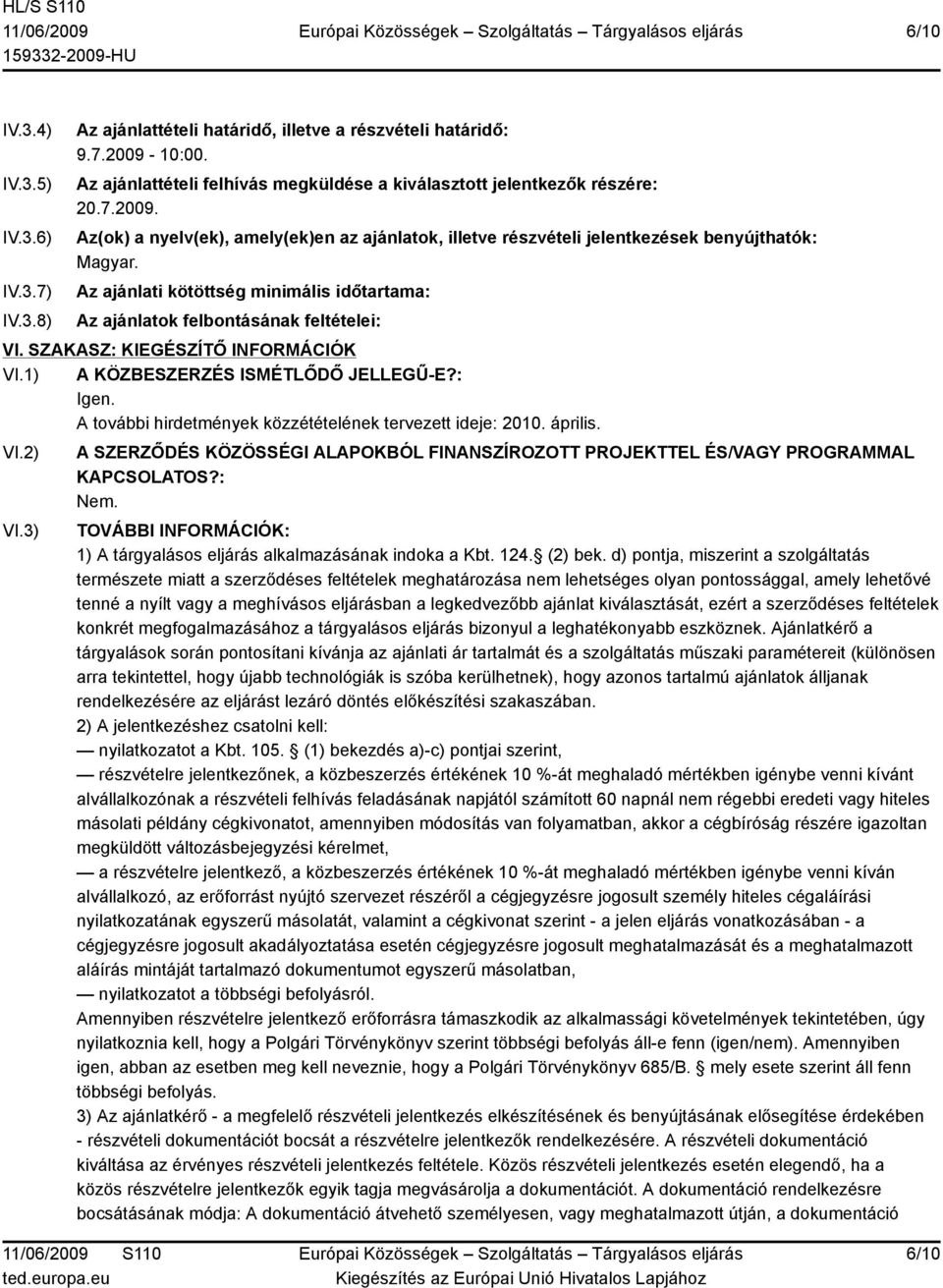 Az ajánlati kötöttség minimális időtartama: Az ajánlatok felbontásának feltételei: VI. SZAKASZ: KIEGÉSZÍTŐ INFORMÁCIÓK VI.1) A KÖZBESZERZÉS ISMÉTLŐDŐ JELLEGŰ-E?: Igen.