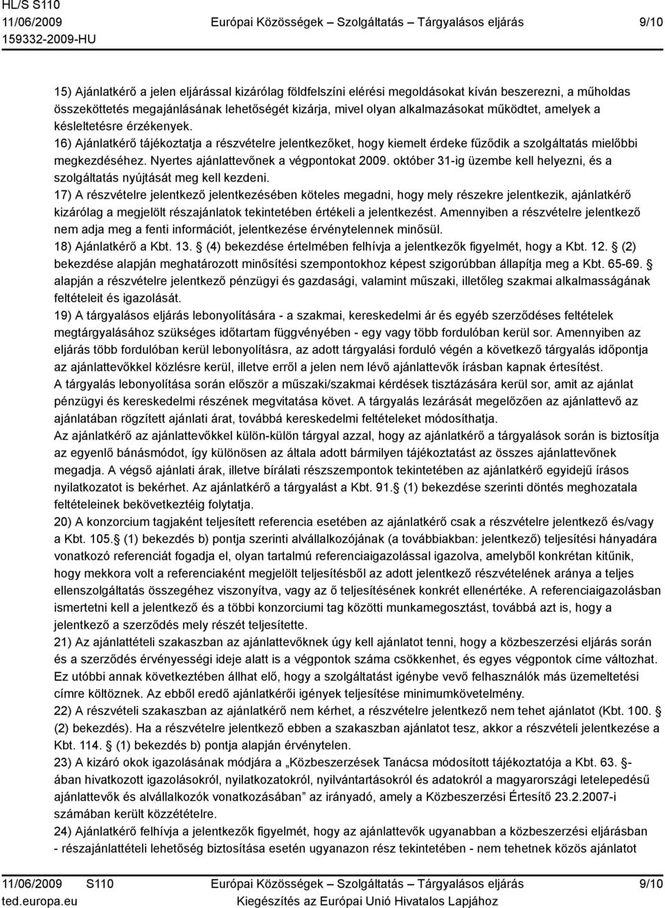 Nyertes ajánlattevőnek a végpontokat 2009. október 31-ig üzembe kell helyezni, és a szolgáltatás nyújtását meg kell kezdeni.