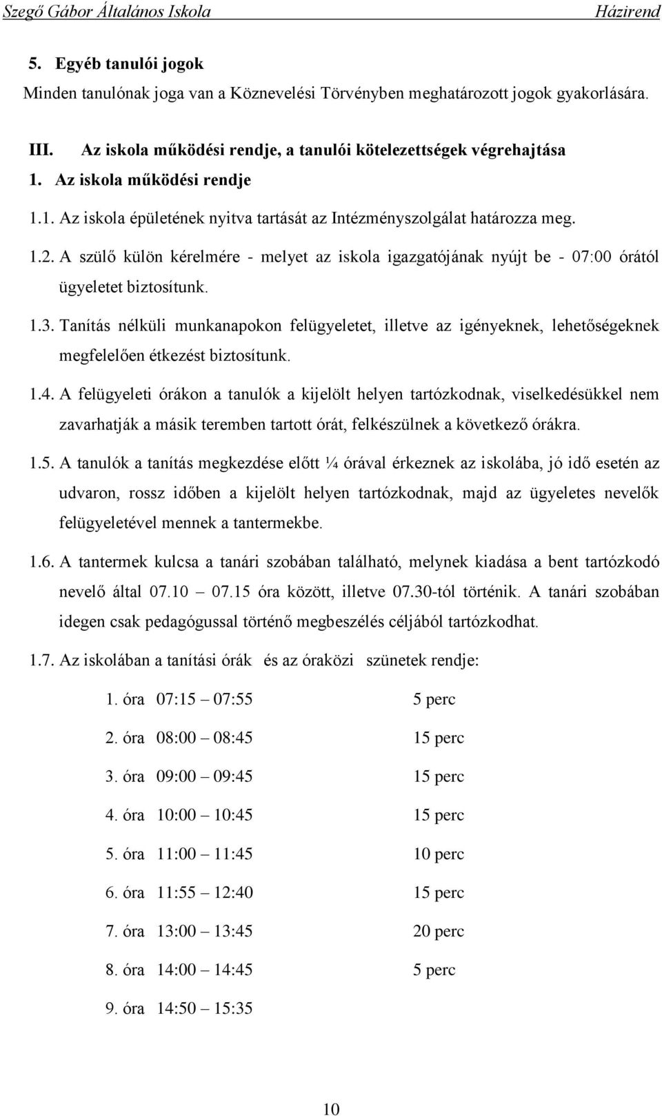 A szülő külön kérelmére - melyet az iskola igazgatójának nyújt be - 07:00 órától ügyeletet biztosítunk. 1.3.