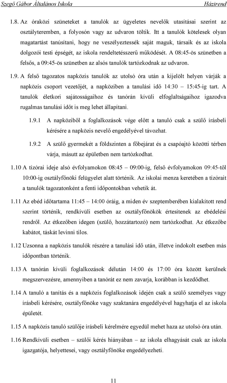 A 08:45-ös szünetben a felsős, a 09:45-ös szünetben az alsós tanulók tartózkodnak az udvaron. 1.9. A felső tagozatos napközis tanulók az utolsó óra után a kijelölt helyen várják a napközis csoport vezetőjét, a napköziben a tanulási idő 14:30 15:45-ig tart.