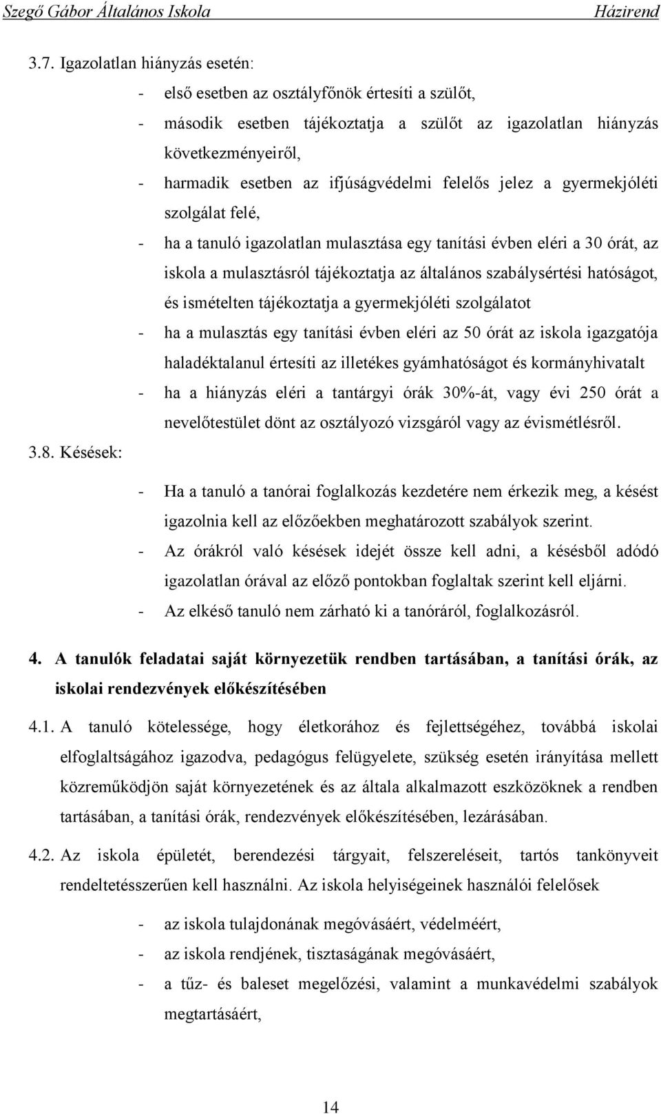 hatóságot, és ismételten tájékoztatja a gyermekjóléti szolgálatot - ha a mulasztás egy tanítási évben eléri az 50 órát az iskola igazgatója haladéktalanul értesíti az illetékes gyámhatóságot és